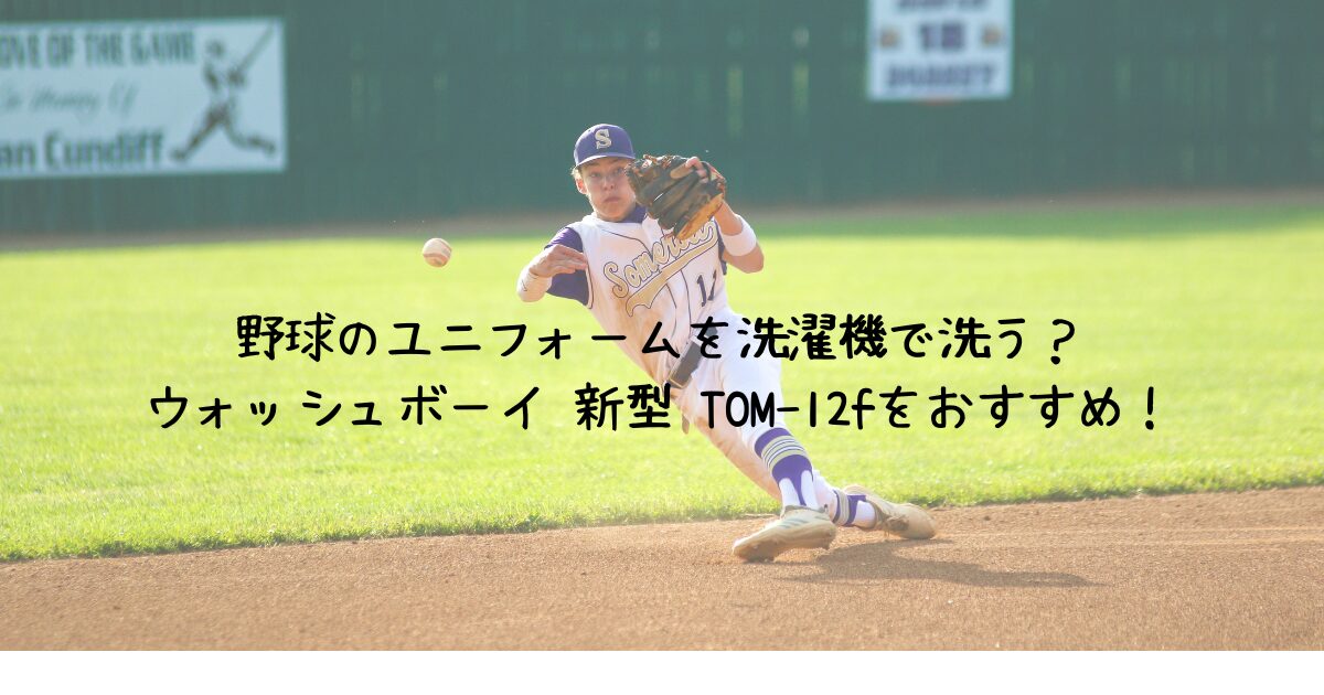 野球のユニフォームを洗濯機で洗う？ウォッシュボーイ 新型 TOM-12fをおすすめ！