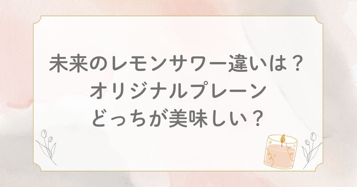 未来のレモンサワー違いは？オリジナルプレーンどっちが美味しい？