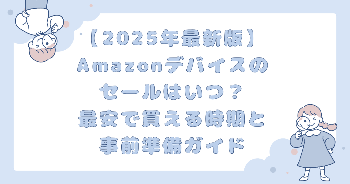 【2025年最新版】Amazonデバイスのセールはいつ？最安で買える時期と事前準備ガイド