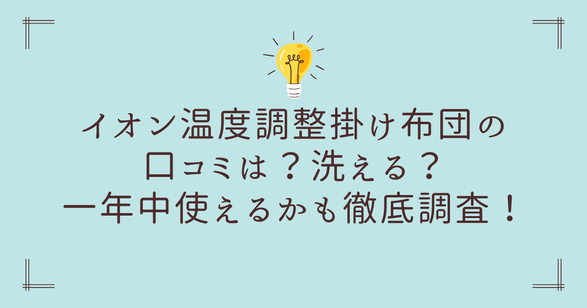 イオン温度調整掛け布団の口コミは？洗える？一年中使えるかも徹底調査！