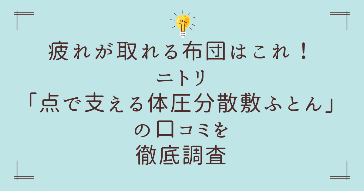 疲れが取れる布団はこれ！ニトリ「点で支える体圧分散敷ふとん」の口コミを徹底調査